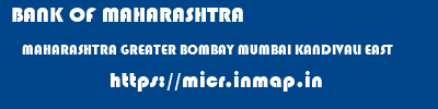 BANK OF MAHARASHTRA  MAHARASHTRA GREATER BOMBAY MUMBAI KANDIVALI EAST  micr code